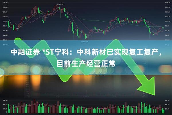 中融证券 *ST宁科：中科新材已实现复工复产，目前生产经营正常