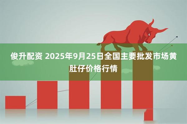 俊升配资 2025年9月25日全国主要批发市场黄肚仔价格行情