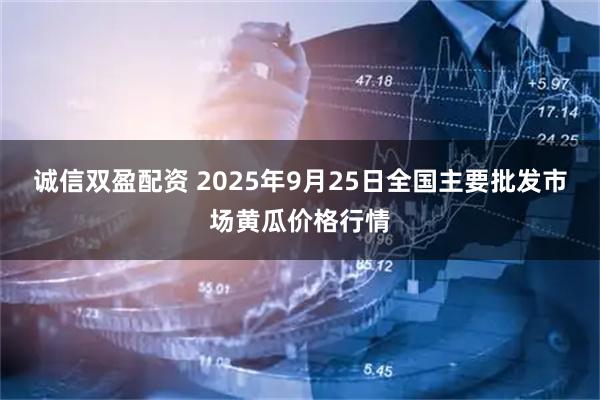 诚信双盈配资 2025年9月25日全国主要批发市场黄瓜价格行情